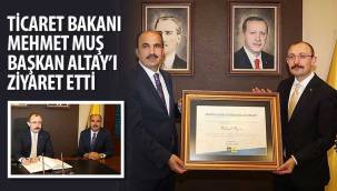 Ticaret Bakanı Mehmet Muş Başkan Altay’ı Ziyaret Etti