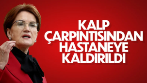 Meral Akşener hastaneye kaldırıldı