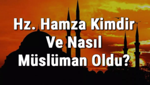 Hz. Hamza kimdir? Ne zaman Müslüman oldu?