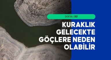 Su kaynaklarının yetersizliği ve kuraklık gelecekte göçlere neden olabilir