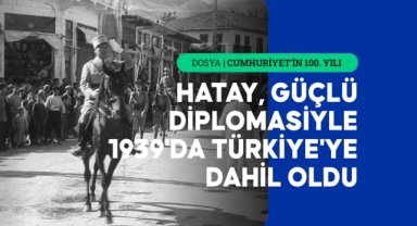 Cumhuriyet'in diplomasiyle kazandığı zafer: Hatay