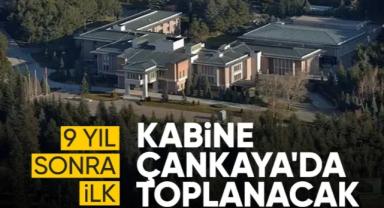 9 yıl aradan sonra bir ilk: Kabine bugün Çankaya'da toplanıyor