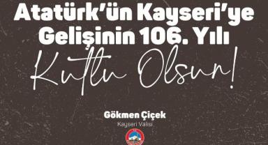 Atatürk’ün Kayseri’ye Gelişine 106 Yıl: Vali Çiçek’ten Mesaj