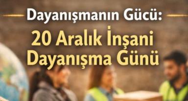 Dayanışmanın Gücü: 20 Aralık İnsani Dayanışma Günü