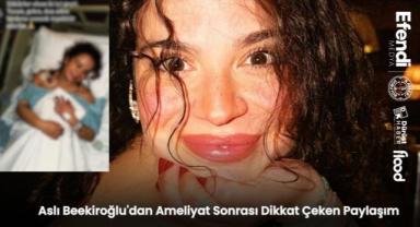 Aslı Bekiroğlu'dan Ameliyat Sonrası Dikkat Çeken Paylaşım