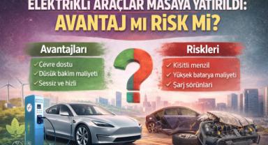 Elektrikli Araçlar Masaya Yatırıldı: Avantaj mı Risk mi?