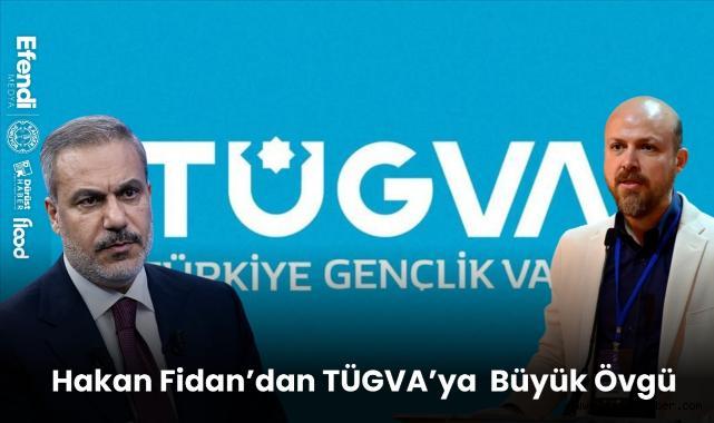 Hakan Fidan'dan TÜGVA'ya Büyük Övgü