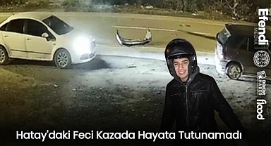Hatay'daki Feci Kazada Hayata Tutunamadı