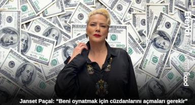 Janset Paçal: “Beni oynatmak için cüzdanlarını açmaları gerekir”