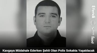 Kayseri'de Kavgaya Müdahale Ederken Şehit Olan Polis Sokakta Yaşatılacak