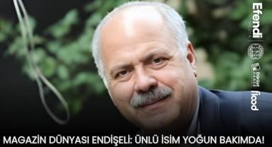 Magazin Dünyası Endişeli: Ünlü İsim Yoğun Bakımda!