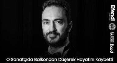 O Sanatçıda Balkondan Düşerek Hayatını Kaybetti