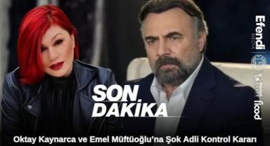 Oktay Kaynarca ve Emel Müftüoğlu’na Şok Adli Kontrol Kararı