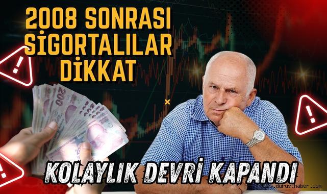 2008 Sonrası Sigortalılar Dikkat: Kolaylık Devri Kapandı