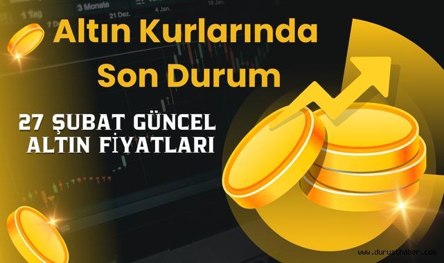27 Şubat Güncel Altın Fiyatları: Gram Altın Güne Nasıl Başladı?