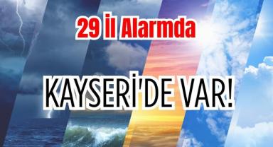 29 İl Alarmda, Kayseri'de Var!