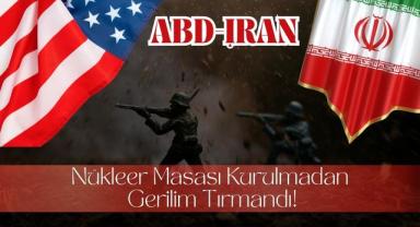 ABD-İran Nükleer Masası Kurulmadan Gerilim Tırmandı!