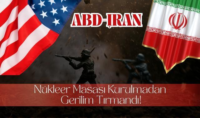 ABD-İran Nükleer Masası Kurulmadan Gerilim Tırmandı!