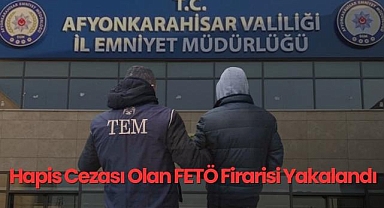  Afyonkarahisar'da Hapis Cezası Olan FETÖ Firarisi Yakalandı