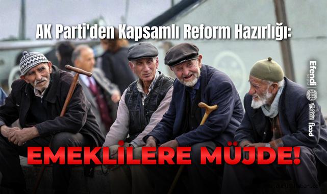 AK Parti'den Kapsamlı Reform Hazırlığı: Emeklilere Müjde!