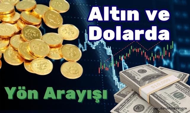 Altın ve Dolarda Yön Arayışı