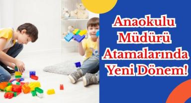 Anaokulu Müdürü Atamalarında Yeni Dönem!