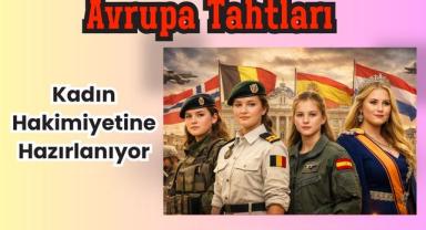 Avrupa Tahtları Kadın Hakimiyetine Hazırlanıyor!