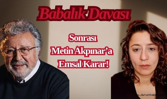 Babalık Davası Sonrası Metin Akpınar’a Emsal Karar!
