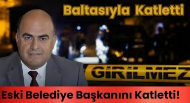 Baltasıyla Eski Belediye Başkanını Katletti! 