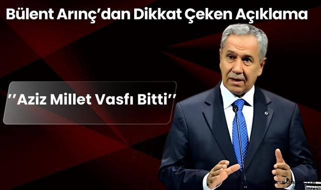 Bülent Arınç’dan Dikkat Çeken Açıklama: ’’Aziz Millet Vasfı Bitti’’
