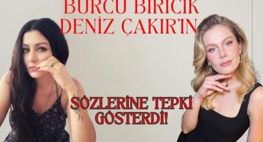 Burcu Biricik Deniz Çakır’ın Sözlerine Tepki Gösterdi!