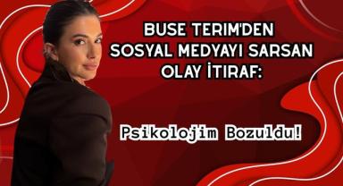Buse Terim'den Sosyal Medyayı Sarsan Olay İtiraf: Psikolojim Bozuldu!