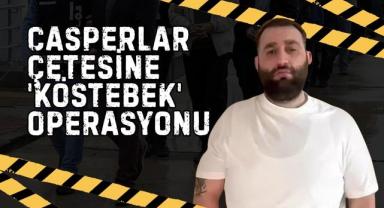 Casperlar Çetesine 'Köstebek' Operasyonu