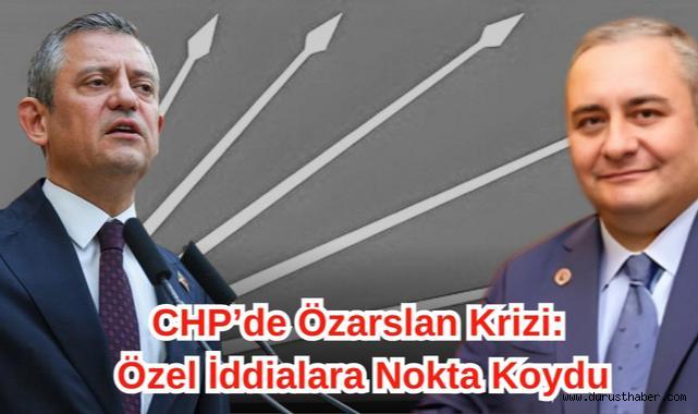 CHP'de Özarslan Krizi: Özel İddialara Nokta Koydu