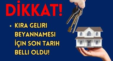 Dikkat: Kira Geliri Beyannamesi İçin Son Tarih Belli Oldu, Geç Kalmayın!