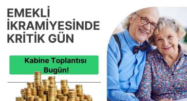 Emekli İkramiyesinde Kritik Gün: Kabine Toplantısı Bugün!