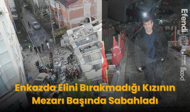 Enkazda Elini Bırakmadığı Kızının Mezarı Başında Sabahladı