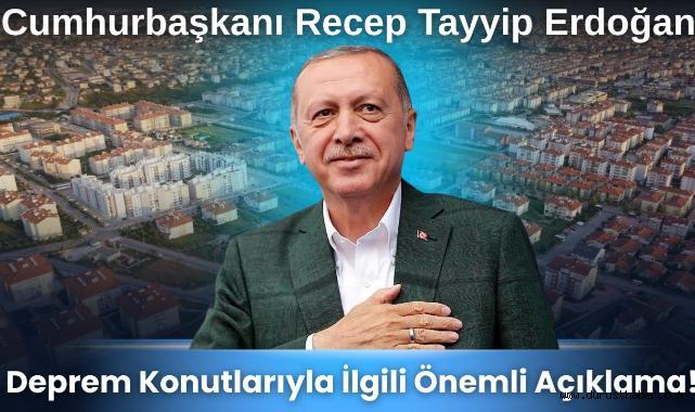 Erdoğan'dan Deprem Konutlarıyla İlgili Önemli Açıklama!