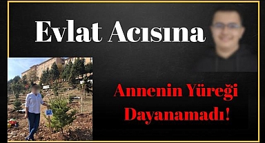 Evlat Acısına Annenin Yüreği Dayanamadı!