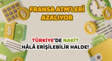 Fransa ATM’leri Azalıyor, Türkiye’de Nakit Hâlâ Erişilebilir Halde!