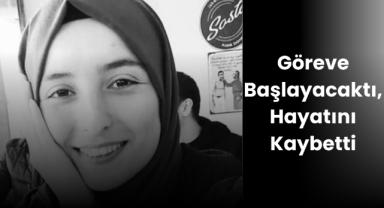 Göreve Başlayacak Genç Öğretmen Melike Arıkan Vefat Etti