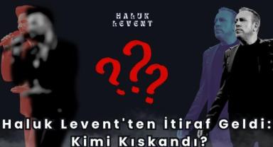 Haluk Levent'ten İtiraf Geldi: Kimi Kıskandı?