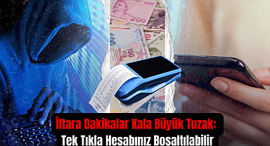 İftara Dakikalar Kala Büyük Tuzak: Tek Tıkla Hesabınız Boşaltılabilir