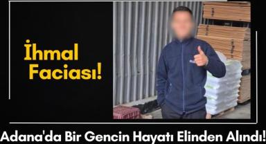 İhmal Faciası: Adana'da Bir Gencin Hayatı Elinden Alındı!