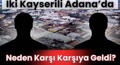 İki Kayserili Adana’da Neden Karşı Karşıya Geldi?
