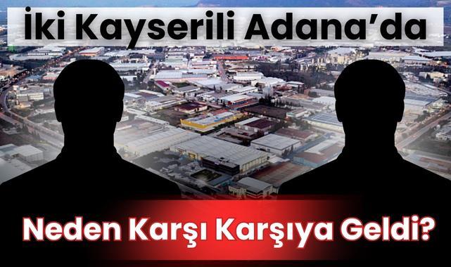 İki Kayserili Adana’da Neden Karşı Karşıya Geldi?