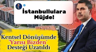İstanbullulara Müjde! Kentsel Dönüşümde 'Yarısı Bizden' Desteği Uzatıldı