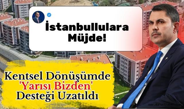 İstanbullulara Müjde! Kentsel Dönüşümde 'Yarısı Bizden' Desteği Uzatıldı