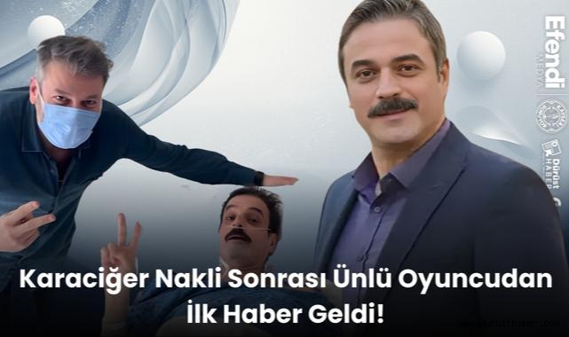 Karaciğer Nakli Sonrası Ünlü Oyuncudan İlk Haber Geldi!