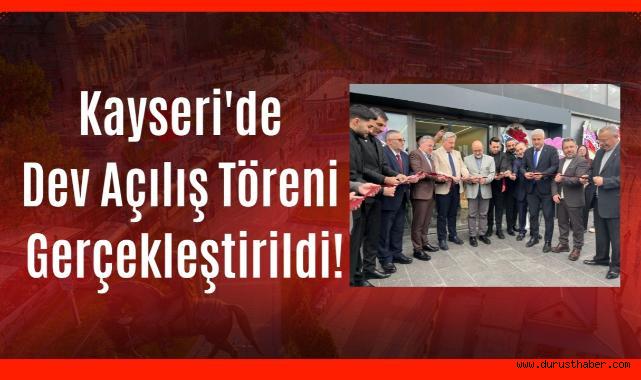 Kayseri'de Dev Açılış Töreni Gerçekleştirildi!